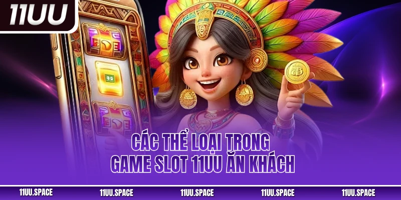 Các thể loại trong game slot 11UU ăn khách