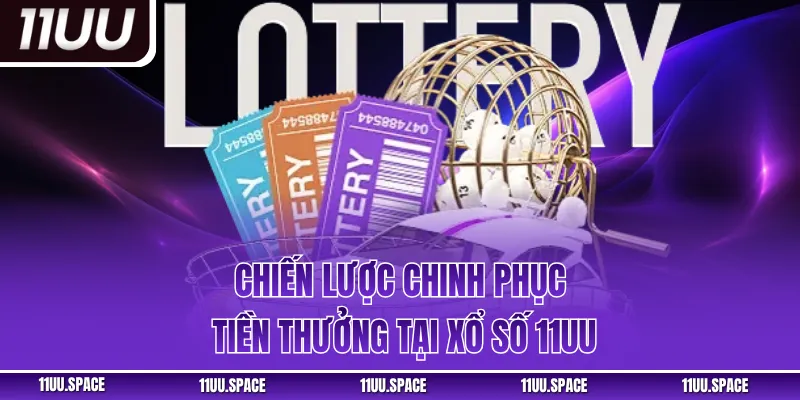 Chiến lược chinh phục tiền thưởng tại xổ số 11UU
