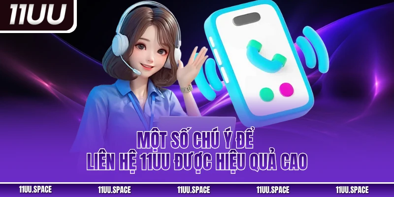 Một số chú ý để liên hệ 11uu được hiệu quả cao
