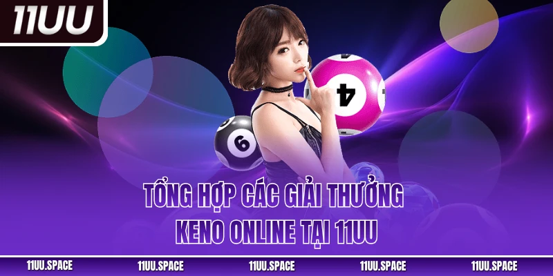 Tổng hợp các giải thưởng Keno online tại 11UU