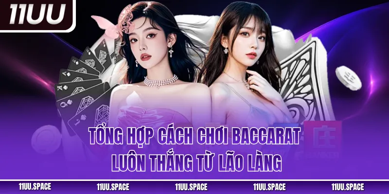 Tổng hợp cách chơi Baccarat luôn thắng từ lão làng